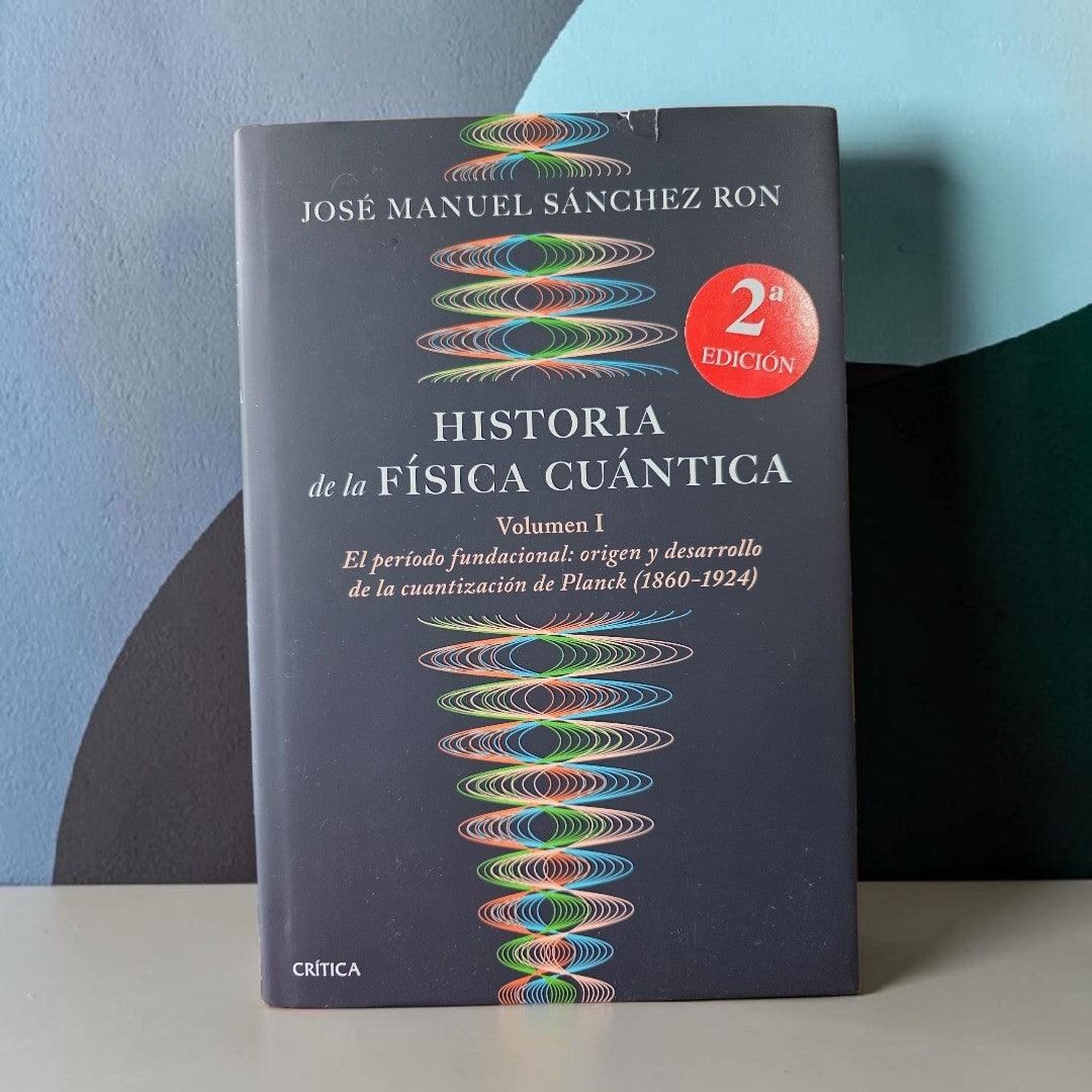 Historia de la física cuántica
Volumen I
El periodo fundacional: origen y desarrollo de la cuantización de Planck
(1860 - 1924)